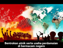 Bentrokan etnik serta usaha perdamaian di bermacam negara