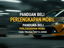Panduan Beli Perlengkapan Mobil yang Terjaga serta Resmi