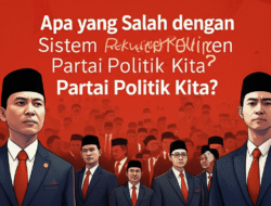 Apa yang Salah dengan Sistem Rekrutmen Partai Politik Kita?