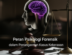 Peran Psikologi Forensik dalam Penanganan Kasus Kekerasan