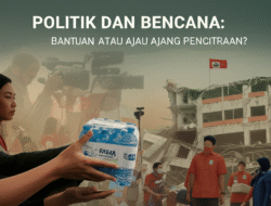 Politik dan Bencana: Bantuan atau Ajang Pencitraan?