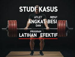 Studi Kasus Atlet Angkat Besi dan Program Latihan Efektif