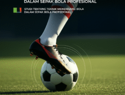 Studi Tentang Teknik Menendang Bola dalam Sepak Bola Profesional